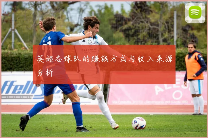 英超各球队的赚钱方式与收入来源分析