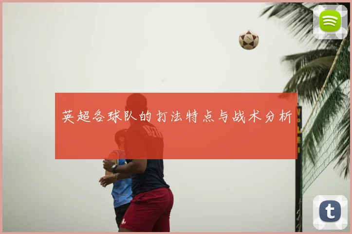 英超各球队的打法特点与战术分析