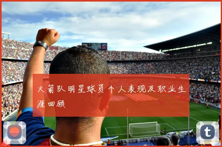火箭队明星球员个人表现及职业生涯回顾